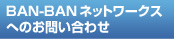 BAN-BANネットワークスへのお問い合わせ