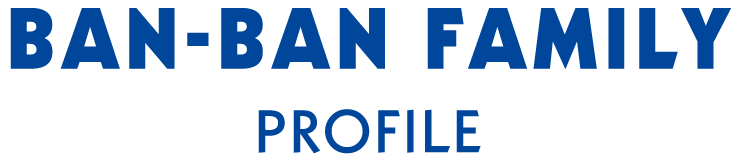 BAN-BAN FAMILY PLOFILE