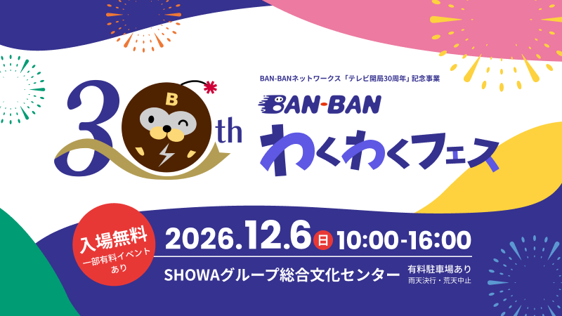 BAN-BANネットワークス「テレビ開局30周年」記念事業 BAN-BANわくわくフェス